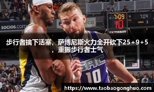 步行者擒下活塞，萨博尼斯火力全开砍下25+9+5，重振步行者士气