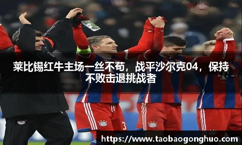 莱比锡红牛主场一丝不苟，战平沙尔克04，保持不败击退挑战者
