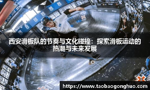 西安滑板队的节奏与文化碰撞：探索滑板运动的热潮与未来发展