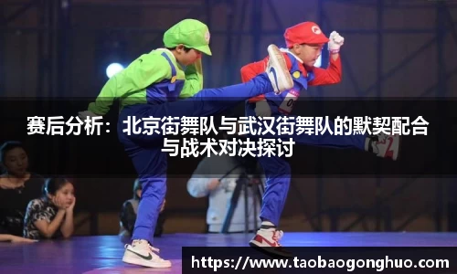 赛后分析：北京街舞队与武汉街舞队的默契配合与战术对决探讨