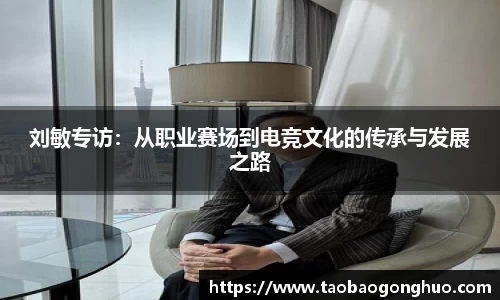 刘敏专访：从职业赛场到电竞文化的传承与发展之路