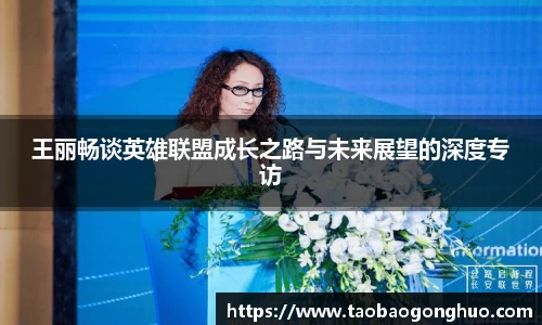 王丽畅谈英雄联盟成长之路与未来展望的深度专访
