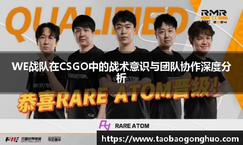 WE战队在CSGO中的战术意识与团队协作深度分析