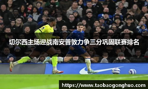 切尔西主场迎战南安普敦力争三分巩固联赛排名