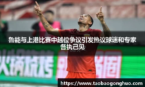 鲁能与上港比赛中越位争议引发热议球迷和专家各执己见