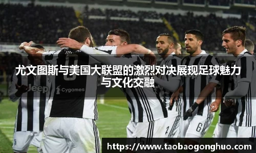 尤文图斯与美国大联盟的激烈对决展现足球魅力与文化交融